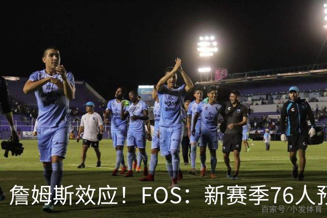 詹姆斯效应！FOS：新赛季76人预计将获得联盟顶格的34场全美直播